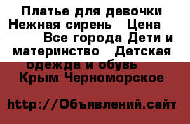 Платье для девочки Нежная сирень › Цена ­ 2 500 - Все города Дети и материнство » Детская одежда и обувь   . Крым,Черноморское